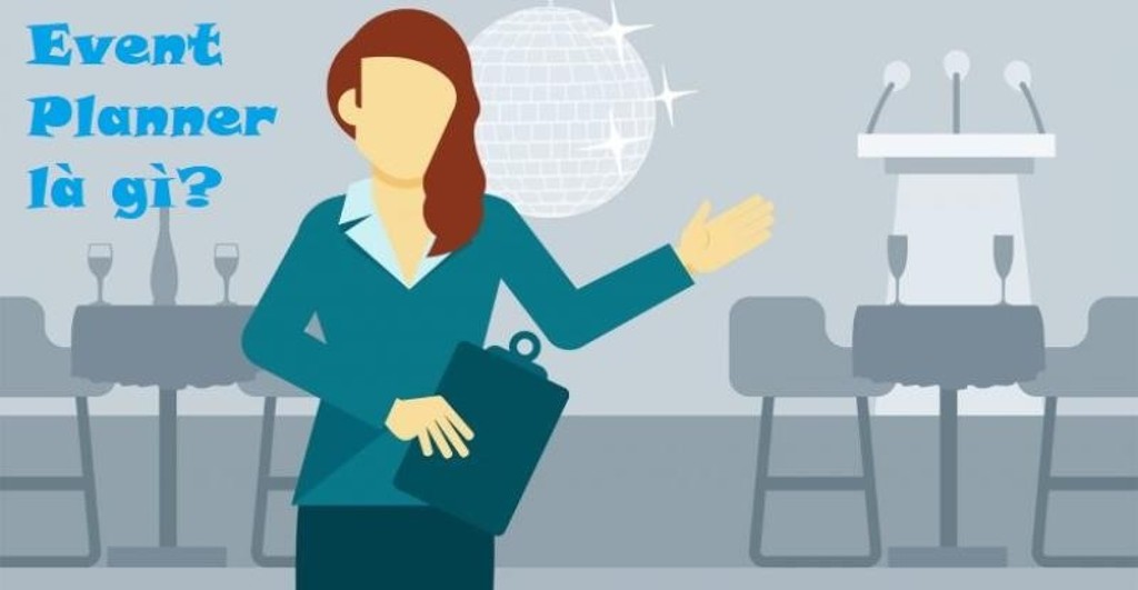 Event Planner Là Gì? Các Nhiệm Vụ Cụ Thể Của Event Planner Event Planner Là Gì? Các Nhiệm Vụ Cụ Thể Của Event Planner