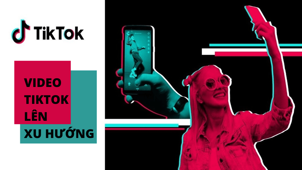 Làm Sao Để Video TikTok Lên Xu Hướng Nhanh Và Kiếm Triệu View?
